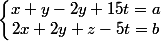 \left\lbrace\begin{matrix} x+y-2y+15t=a \\ 2x+2y+z-5t=b \end{matrix}\right.